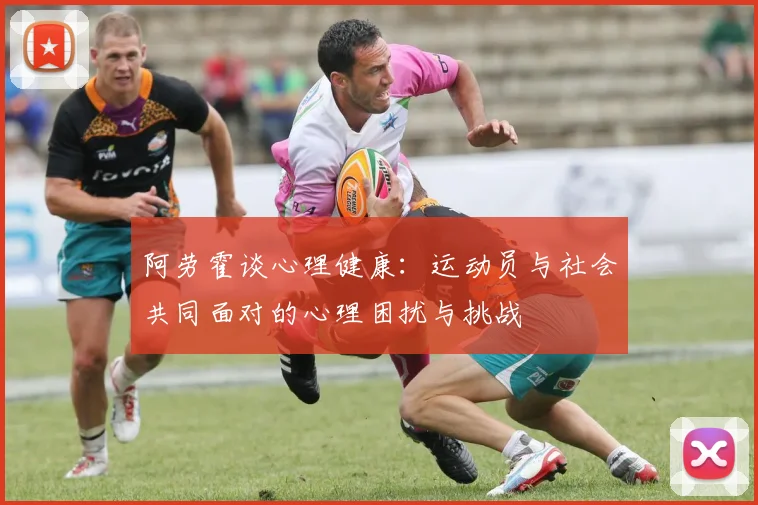 阿劳霍谈心理健康：运动员与社会共同面对的心理困扰与挑战